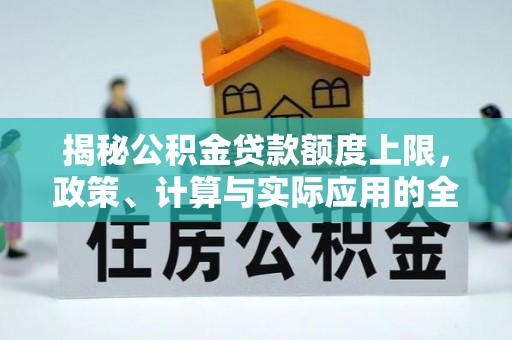 锦屏揭秘公积金贷款额度上限，政策、计算与实际应用的全面解析