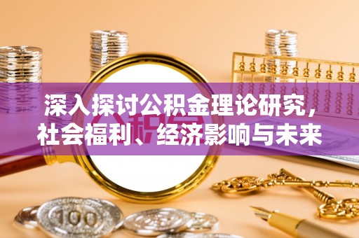 金昌深入探讨公积金理论研究，社会福利、经济影响与未来展望