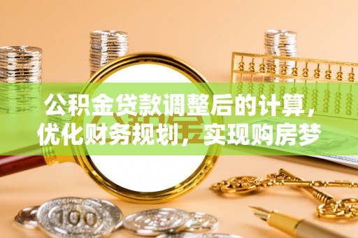 无锡公积金贷款调整后的计算，优化财务规划，实现购房梦想