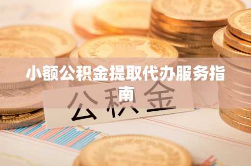 辰溪小额公积金提取代办服务指南