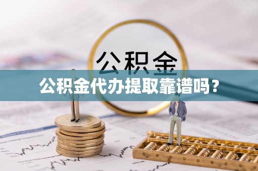 汪清公积金代办提取靠谱吗？