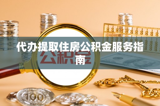 石狮代办提取住房公积金服务指南