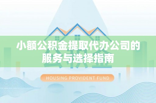 石狮小额公积金提取代办公司的服务与选择指南