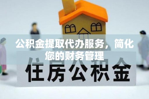 文安公积金提取代办服务，简化您的财务管理