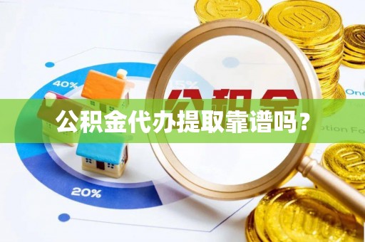 鄂尔多斯公积金代办提取靠谱吗？