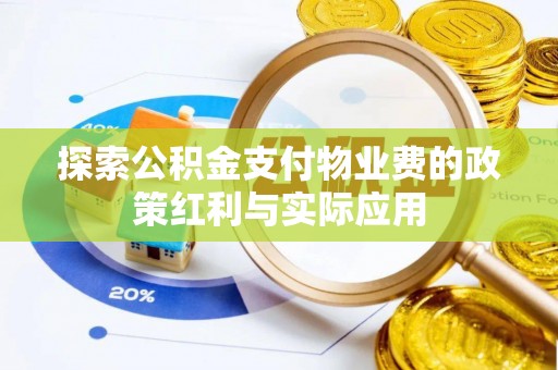 依安探索公积金支付物业费的政策红利与实际应用