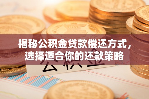 泗礁揭秘公积金贷款偿还方式，选择适合你的还款策略