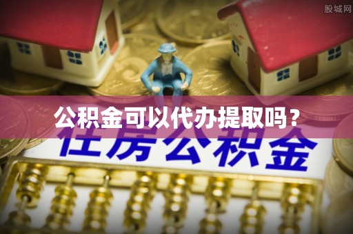 德昌公积金可以代办提取吗？