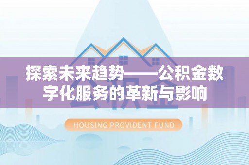 镇坪探索未来趋势——公积金数字化服务的革新与影响