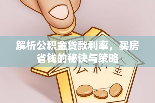 镇坪解析公积金贷款利率，买房省钱的秘诀与策略