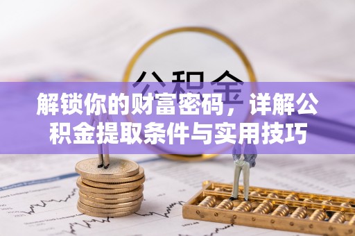 镇坪解锁你的财富密码，详解公积金提取条件与实用技巧
