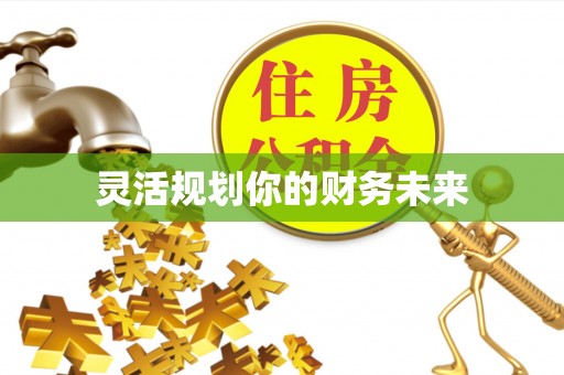 南化灵活规划你的财务未来