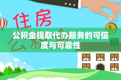 全州公积金提取代办服务的可信度与可靠性