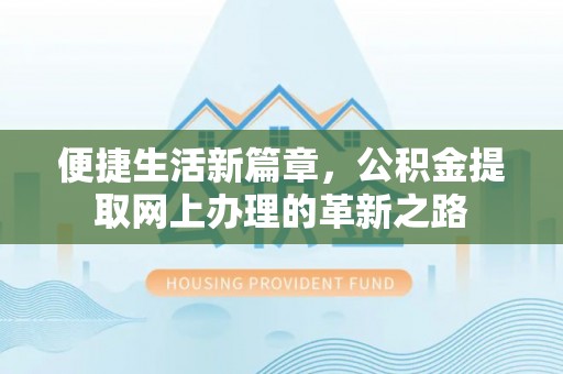 永靖便捷生活新篇章，公积金提取网上办理的革新之路