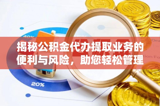 碾子山揭秘公积金代办提取业务的便利与风险，助您轻松管理财务