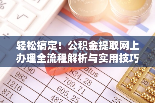 重庆轻松搞定！公积金提取网上办理全流程解析与实用技巧
