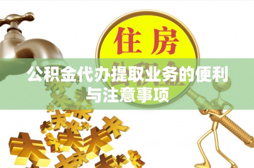 扶绥公积金代办提取业务的便利与注意事项