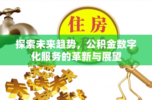 台北探索未来趋势，公积金数字化服务的革新与展望