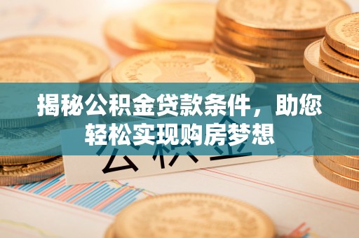 察布查尔锡伯揭秘公积金贷款条件，助您轻松实现购房梦想