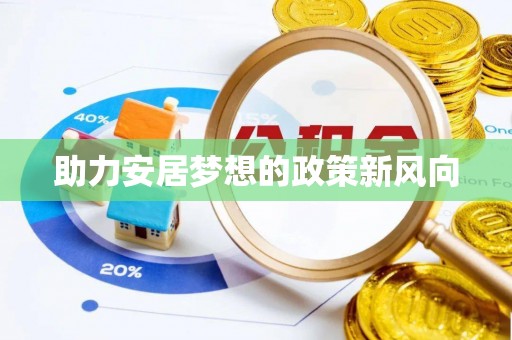 平阳助力安居梦想的政策新风向