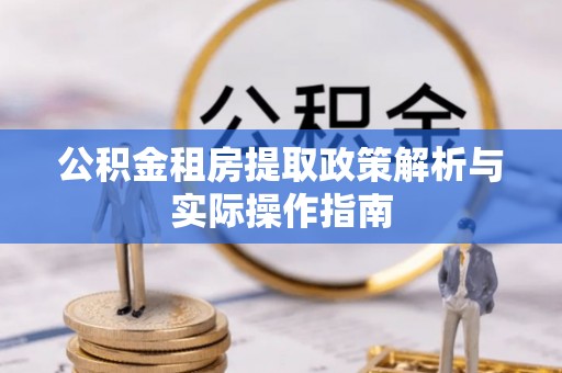 临武公积金租房提取政策解析与实际操作指南
