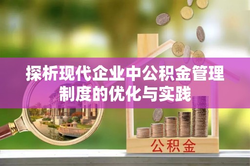 邓州探析现代企业中公积金管理制度的优化与实践