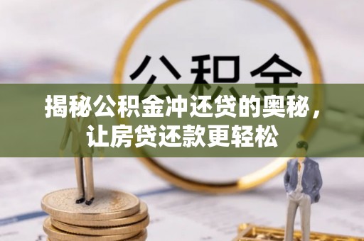 温县揭秘公积金冲还贷的奥秘，让房贷还款更轻松