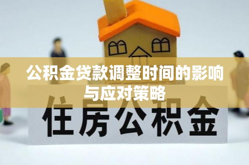 温县公积金贷款调整时间的影响与应对策略