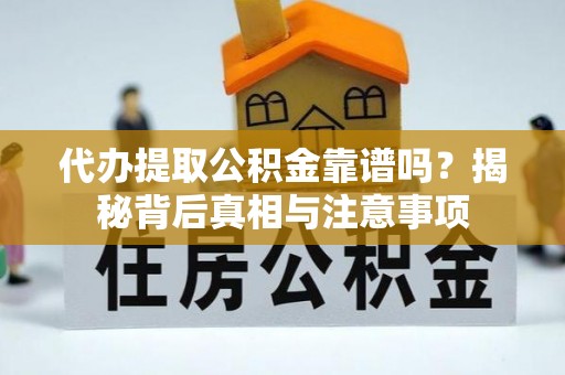蕲春代办提取公积金靠谱吗？揭秘背后真相与注意事项