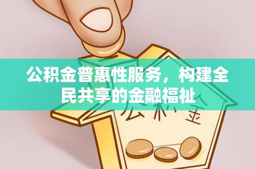 蕲春公积金普惠性服务，构建全民共享的金融福祉