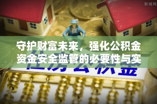 宜城守护财富未来，强化公积金资金安全监管的必要性与实践
