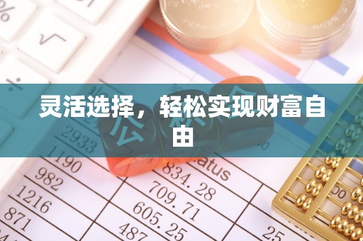 孝义灵活选择，轻松实现财富自由