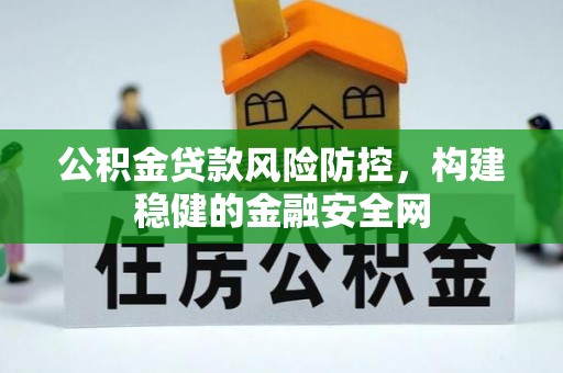 于田公积金贷款风险防控，构建稳健的金融安全网