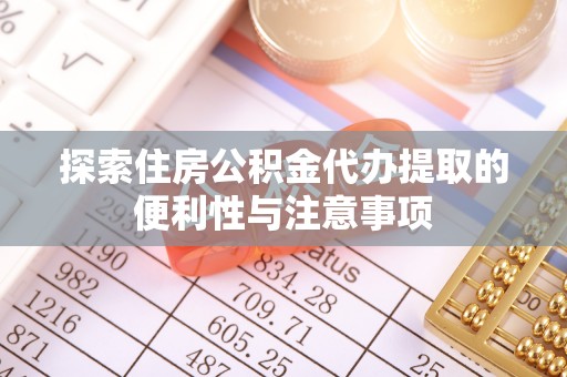 德钦探索住房公积金代办提取的便利性与注意事项