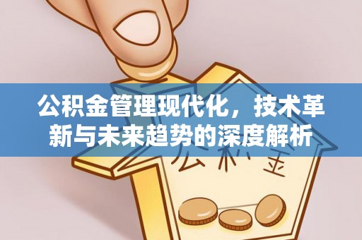 巴州公积金管理现代化，技术革新与未来趋势的深度解析
