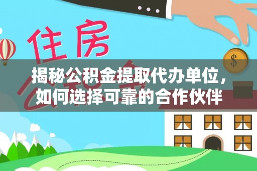 巴州揭秘公积金提取代办单位，如何选择可靠的合作伙伴