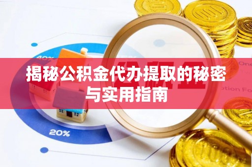 清丰揭秘公积金代办提取的秘密与实用指南